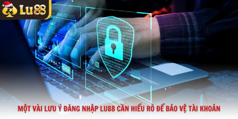 Một vài lưu ý đăng nhập Lu88 cần hiểu rõ để bảo vệ tài khoản