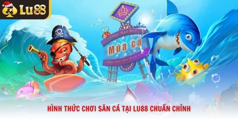 Hình thức chơi săn cá tại Lu88 chuẩn chỉnh
