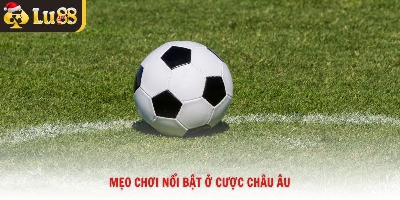 Mẹo chơi nổi bật ở cược châu Âu