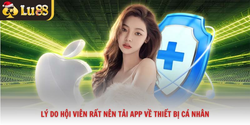 Lý do hội viên rất nên tải app về thiết bị cá nhân